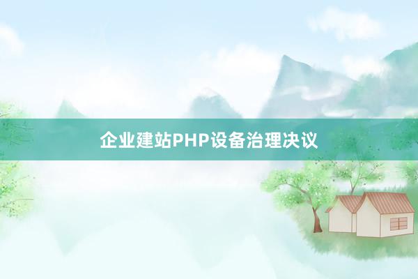 企业建站PHP设备治理决议